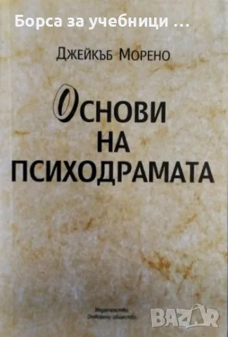 Основи на психодрамата Психодрама, групови методи и спонтанност - Джейкъб Морено