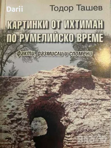 Картинки от Ихтиман по румелийско време. Факти, размисли и спомени- Тодор Ташев
