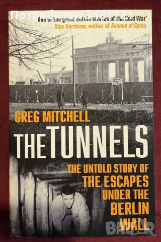 The Tunnels. The Untold Story of the Escapes Under the Berlin Wall