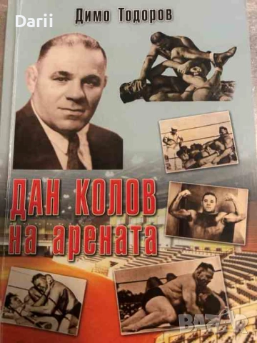 Дан Колов на арената. Спортен дипломат и мускулест гений на България-Димо Тодоров