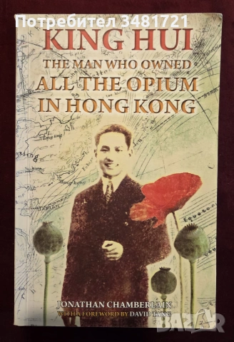 King Hui. The Man Who Owned All the Opium in Hong Kong