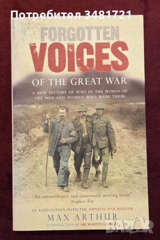 Forgotten Voices of The Great War. A New History of WW1 in the Words of the Men and Women Who Were T