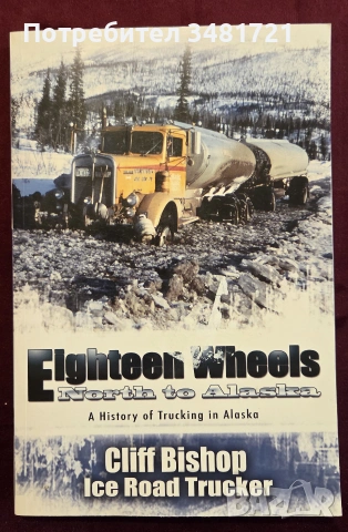 Eighteen Wheels North to Alaska. A History of Trucking in Alaska