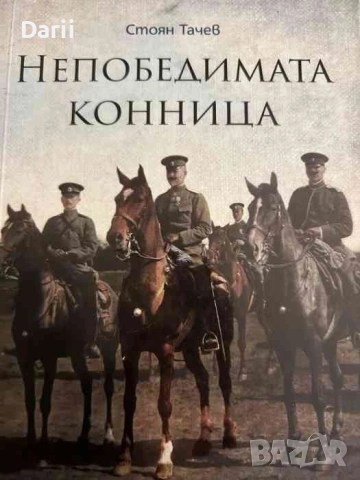 Непобедимата конница Първа конна дивизия в битката за Добруджа- Стоян Тачев